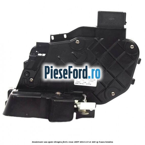 Incuietoare usa spate dreapta Ford S-Max 2007-2014 2.5 ST 220 cp HUWA benzina