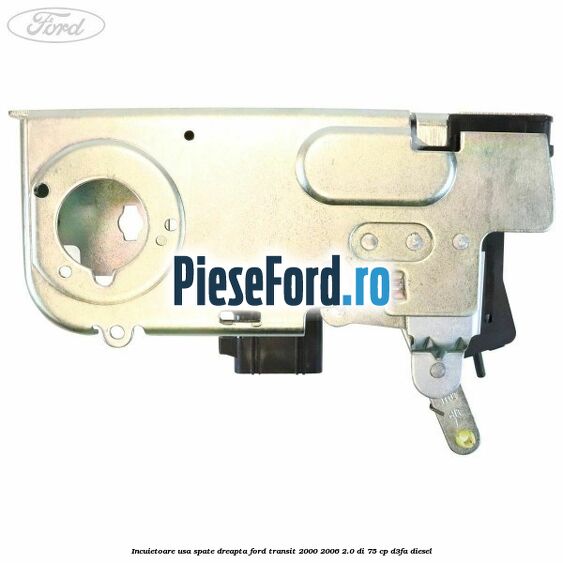 Incuietoare usa spate dreapta Ford Transit 2000-2006 2.0 DI 75 cp Incuietoare usa spate dreapta Ford Transit 2000-2006 2.0 DI 75 cp D3FA diesel