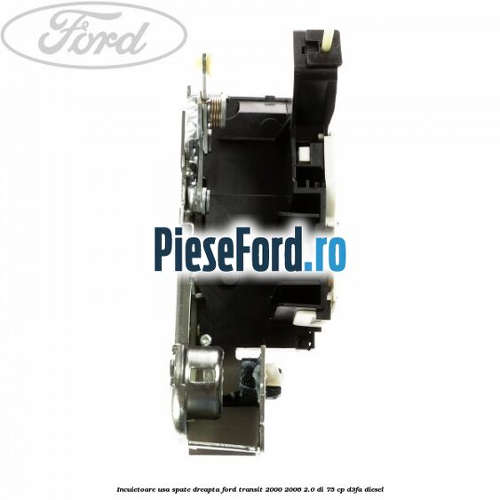 Incuietoare usa spate dreapta Ford Transit 2000-2006 2.0 DI 75 cp D3FA diesel