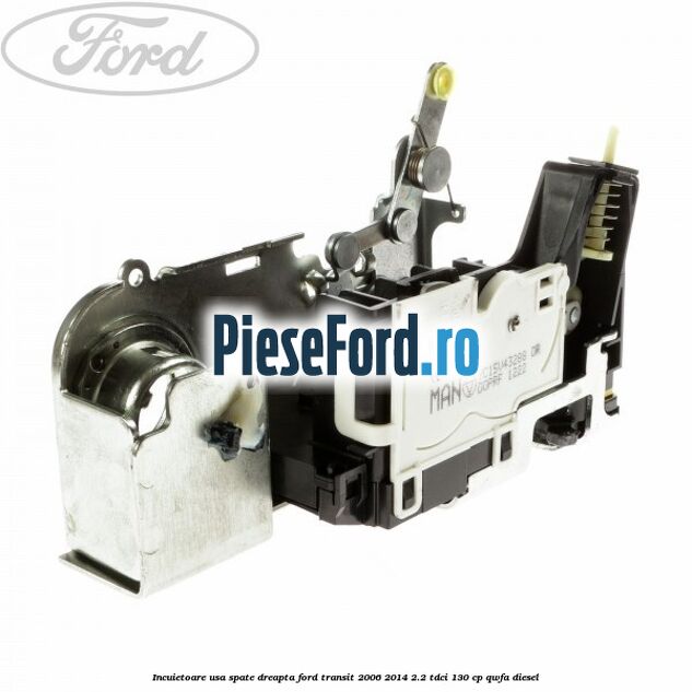 Incuietoare usa spate dreapta Ford Transit 2006-2014 2.2 TDCi 130 cp QWFA diesel