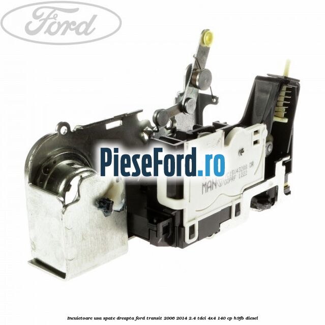 Incuietoare usa spate dreapta Ford Transit 2006-2014 2.4 TDCi 4x4 140 cp H9FB diesel