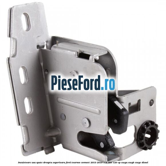 Incuietoare usa spate dreapta superioara Ford Tourneo Connect 2013-2018 1.5 TDCi 120 cp XWGA, XWGB, XWGC diesel