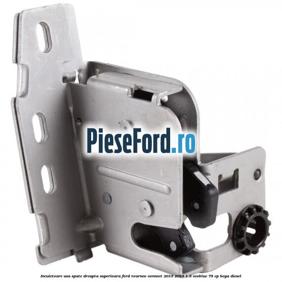Incuietoare usa spate dreapta superioara Ford Tourneo Connect 2019-2023 1.5 EcoBlue 75 cp BEGA diesel