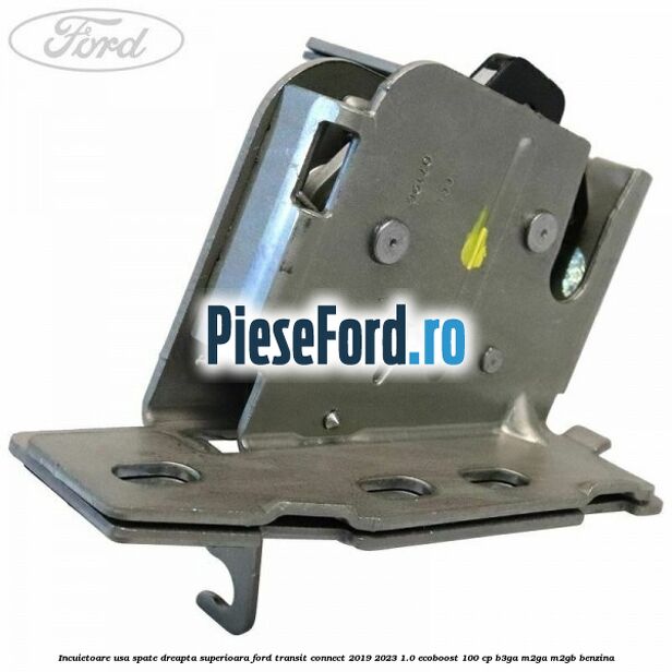 Incuietoare usa spate dreapta superioara Ford Transit Connect 2019-2023 1.0 EcoBoost 100 cp B3GA, M2GA, M2GB benzina