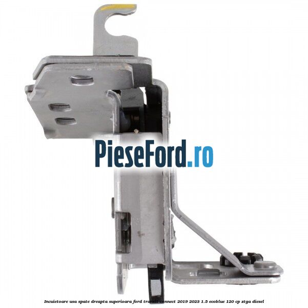 Incuietoare usa spate dreapta superioara Ford Transit Connect 2019-2023 1.5 EcoBlue 120 cp ZTGA diesel