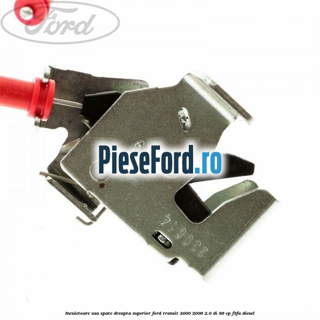 Incuietoare usa spate dreapta superior Ford Transit 2000-2006 2.0 DI 86 cp F3FA diesel