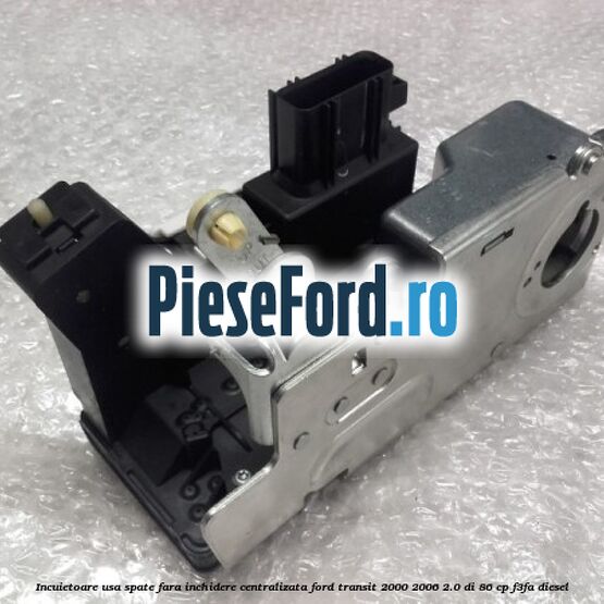 Incuietoare usa spate fara inchidere centralizata Ford Transit 2000-2006 2.0 DI 86 cp F3FA diesel