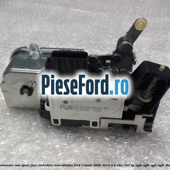 Incuietoare usa spate fara inchidere centralizata Ford Transit 2006-2014 2.2 TDCi 125 cp Incuietoare usa spate fara inchidere centralizata Ford Transit 2006-2014 2.2 TDCi 125 cp CYFA, CYFB, CYFC, CYFD diesel