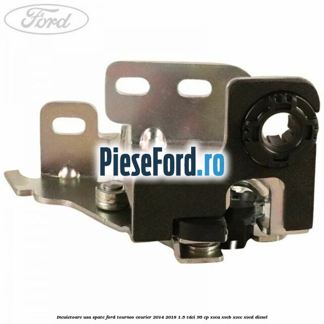 Incuietoare usa spate Ford Tourneo Courier 2014-2018 1.5 TDCi 95 cp XVCA, XVCB, XVCC, XVCD diesel