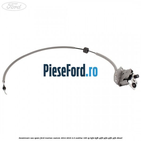 Incuietoare usa spate Ford Tourneo Custom 2014-2018 2.0 EcoBlue 105 cp BJFA, BJFB, YLF6, YLFA, YLFB, YLFS diesel