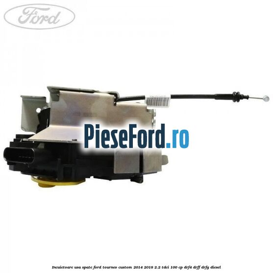 Incuietoare usa spate Ford Tourneo Custom 2014-2018 2.2 TDCi 100 cp Incuietoare usa spate Ford Tourneo Custom 2014-2018 2.2 TDCi 100 cp DRF4, DRFF, DRFG diesel