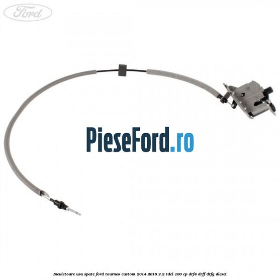 Incuietoare usa spate Ford Tourneo Custom 2014-2018 2.2 TDCi 100 cp DRF4, DRFF, DRFG diesel