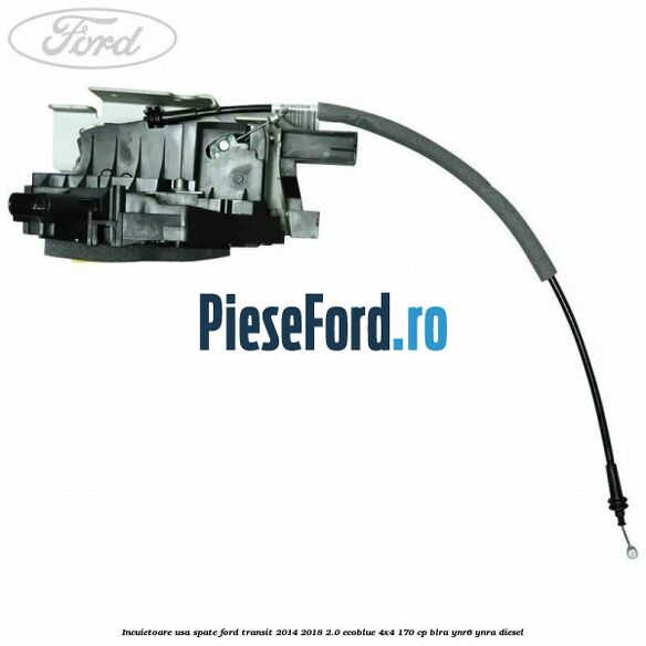 Incuietoare usa spate Ford Transit 2014-2018 2.0 EcoBlue 4x4 170 cp Incuietoare usa spate Ford Transit 2014-2018 2.0 EcoBlue 4x4 170 cp BLRA, YNR6, YNRA diesel