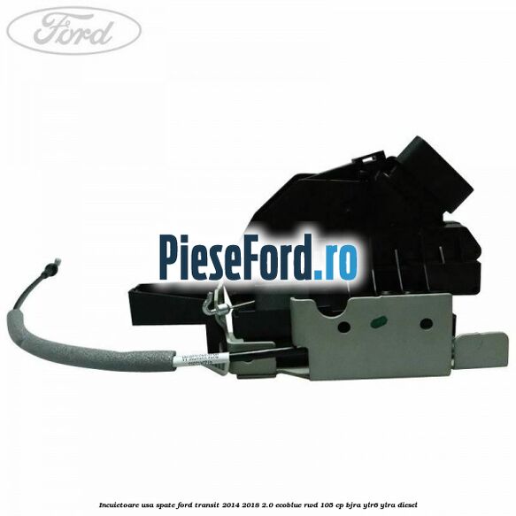 Incuietoare usa spate Ford Transit 2014-2018 2.0 EcoBlue RWD 105 cp Incuietoare usa spate Ford Transit 2014-2018 2.0 EcoBlue RWD 105 cp BJRA, YLR6, YLRA diesel