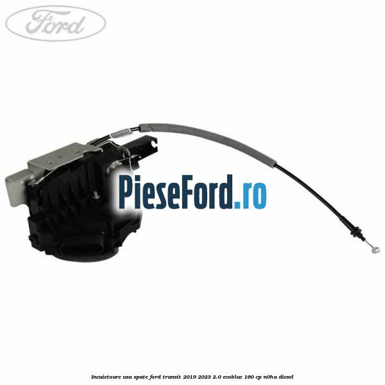 Incuietoare usa spate Ford Transit 2019-2023 2.0 EcoBlue 160 cp N0HA diesel