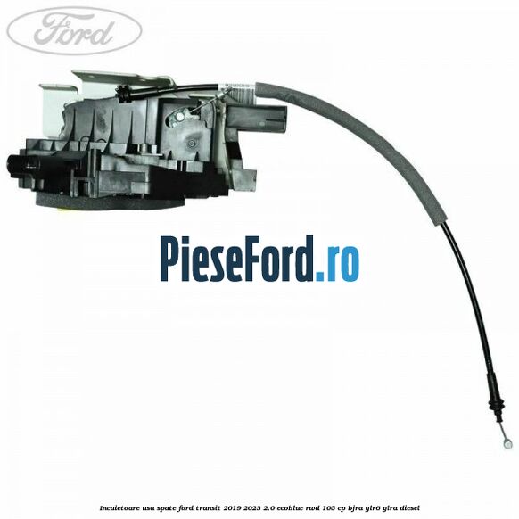 Incuietoare usa spate Ford Transit 2019-2023 2.0 EcoBlue RWD 105 cp BJRA, YLR6, YLRA diesel