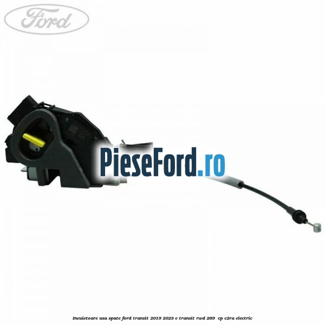 Incuietoare usa spate Ford Transit 2019-2023 E-TRANSIT RWD 269  cp C2RA electric