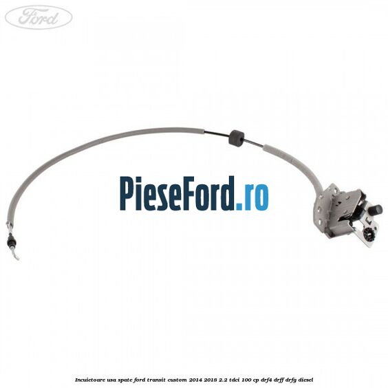 Incuietoare usa spate Ford Transit Custom 2014-2018 2.2 TDCi 100 cp Incuietoare usa spate Ford Transit Custom 2014-2018 2.2 TDCi 100 cp DRF4, DRFF, DRFG diesel