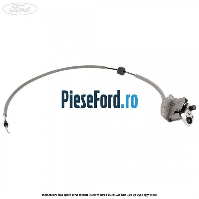 Incuietoare usa spate Ford Transit Custom 2014-2018 2.2 TDCi 125 cp CYF4, CYFF diesel