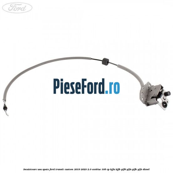 Incuietoare usa spate Ford Transit Custom 2019-2023 2.0 EcoBlue 105 cp BJFA, BJFB, YLF6, YLFA, YLFB, YLFS diesel