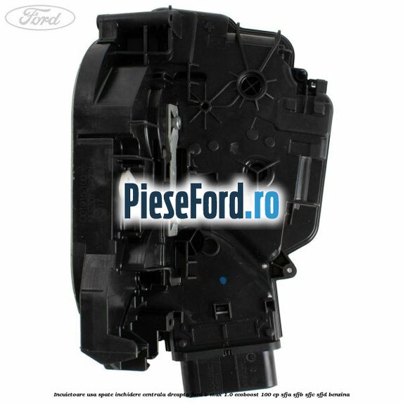 Incuietoare usa spate inchidere centrala dreapta Ford B-Max 1.0 EcoBoost 100 cp Incuietoare usa spate inchidere centrala dreapta Ford B-Max 1.0 EcoBoost 100 cp SFJA, SFJB, SFJC, SFJD benzina