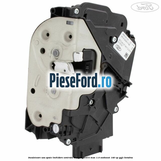 Incuietoare usa spate inchidere centrala dreapta Ford B-Max 1.0 EcoBoost 140 cp YYJC benzina