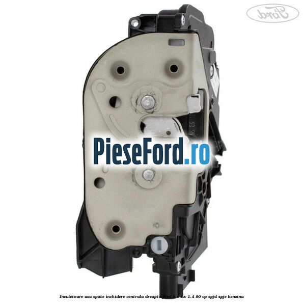 Incuietoare usa spate inchidere centrala dreapta Ford B-Max 1.4 90 cp Incuietoare usa spate inchidere centrala dreapta Ford B-Max 1.4 90 cp SPJD, SPJE benzina