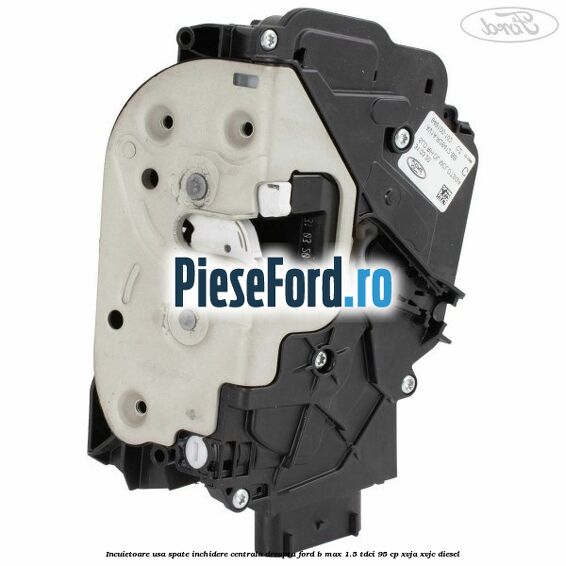Incuietoare usa spate inchidere centrala dreapta Ford B-Max 1.5 TDCi 95 cp XVJA, XVJC diesel