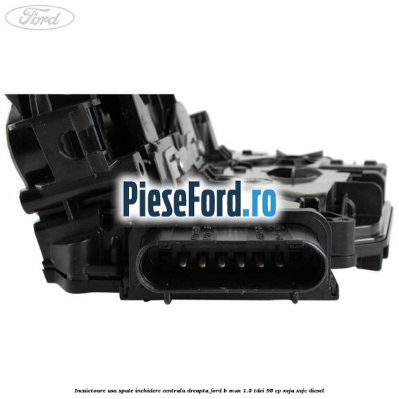 Incuietoare usa spate inchidere centrala dreapta Ford B-Max 1.5 TDCi 95 cp XVJA, XVJC diesel