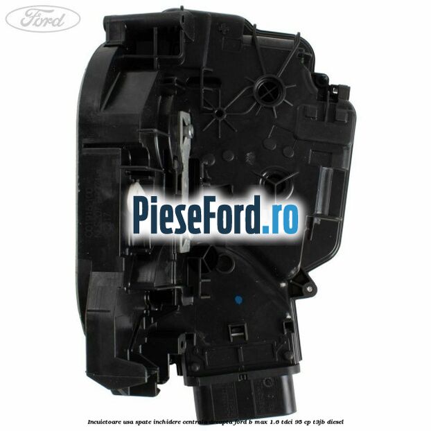 Incuietoare usa spate inchidere centrala dreapta Ford B-Max 1.6 TDCi 95 cp T3JB diesel