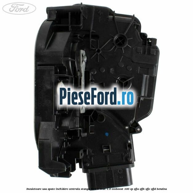 Incuietoare usa spate inchidere centrala stanga Ford B-Max 1.0 EcoBoost 100 cp SFJA, SFJB, SFJC, SFJD benzina
