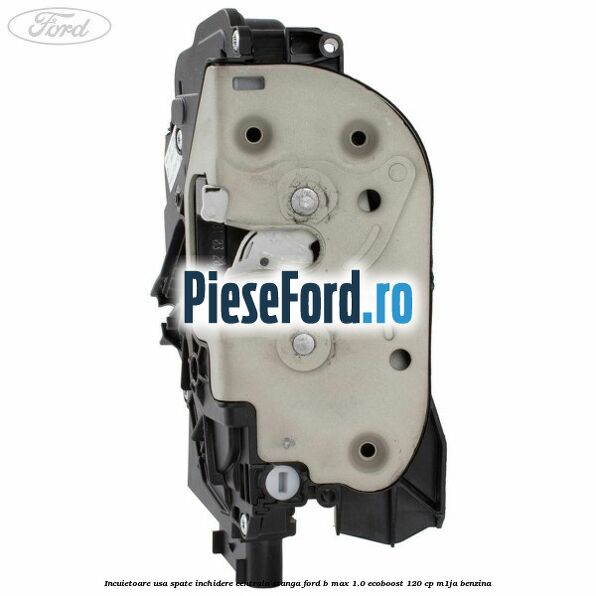 Incuietoare usa spate inchidere centrala stanga Ford B-Max 1.0 EcoBoost 120 cp M1JA benzina