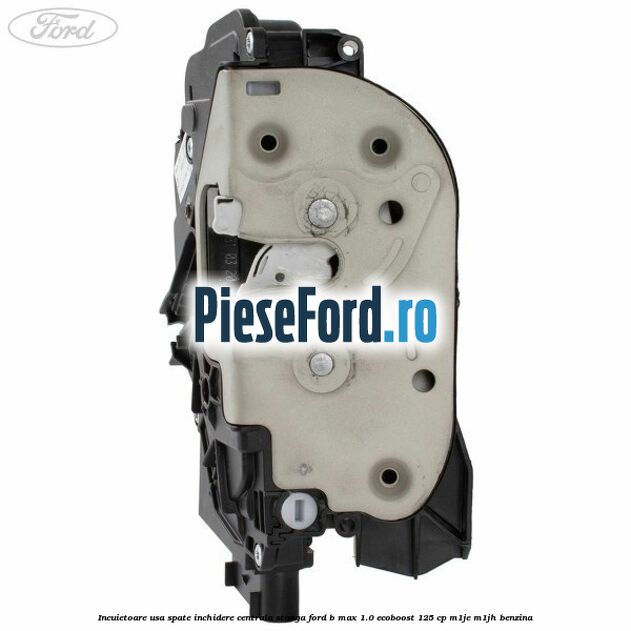 Incuietoare usa spate inchidere centrala stanga Ford B-Max 1.0 EcoBoost 125 cp M1JE, M1JH benzina