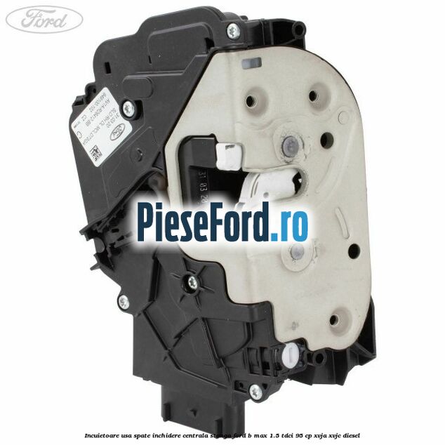 Incuietoare usa spate inchidere centrala stanga Ford B-Max 1.5 TDCi 95 cp XVJA, XVJC diesel