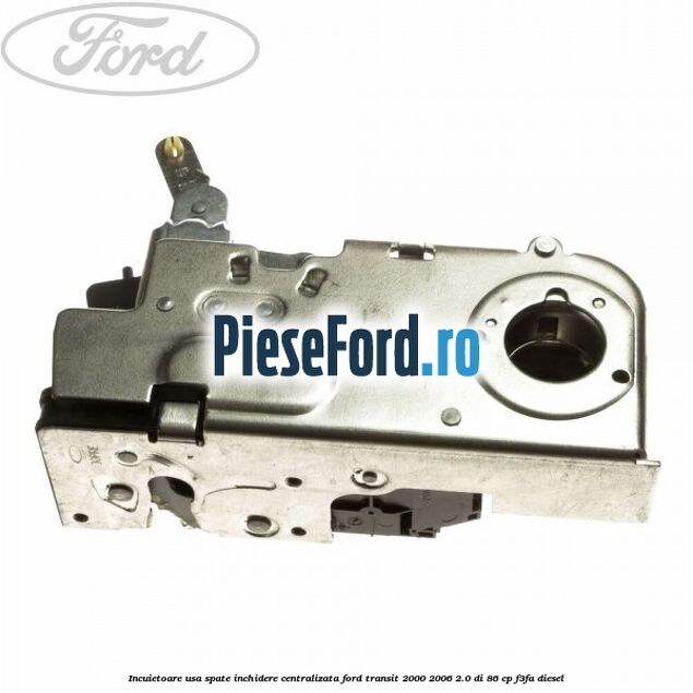 Incuietoare usa spate inchidere centralizata Ford Transit 2000-2006 2.0 DI 86 cp Incuietoare usa spate inchidere centralizata Ford Transit 2000-2006 2.0 DI 86 cp F3FA diesel
