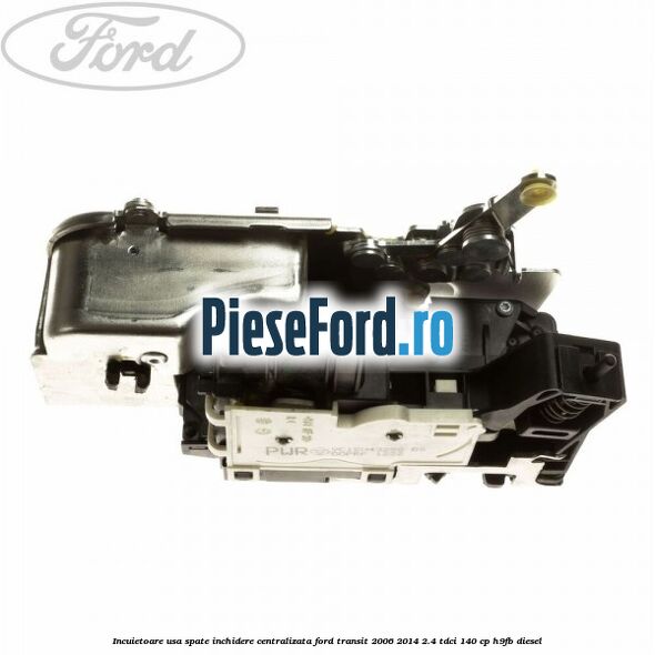 Incuietoare usa spate inchidere centralizata Ford Transit 2006-2014 2.4 TDCi 140 cp H9FB diesel