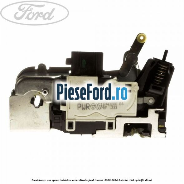 Incuietoare usa spate inchidere centralizata Ford Transit 2006-2014 2.4 TDCi 140 cp H9FB diesel