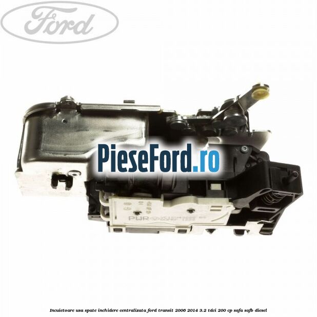 Incuietoare usa spate inchidere centralizata Ford Transit 2006-2014 3.2 TDCi 200 cp SAFA, SAFB diesel