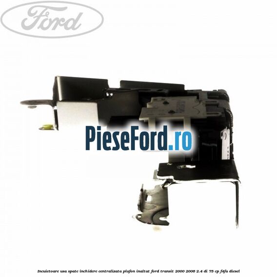 Incuietoare usa spate inchidere centralizata plafon inaltat Ford Transit 2000-2006 2.4 DI 75 cp F4FA diesel