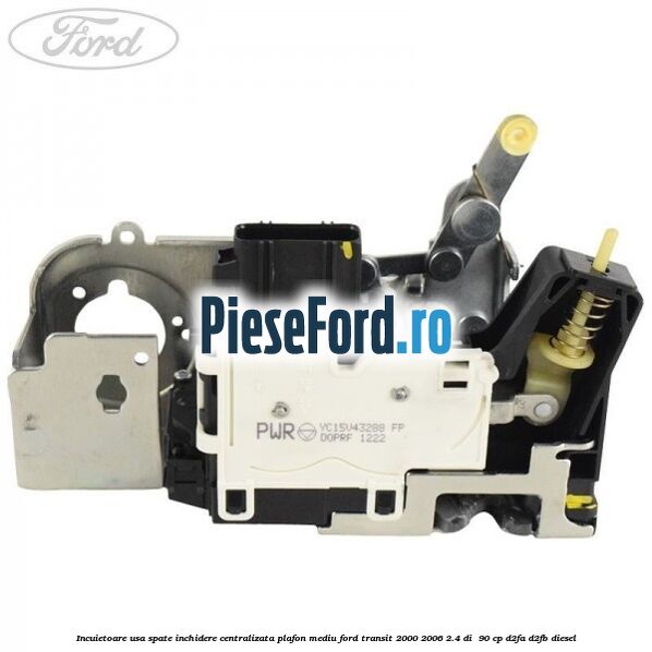 Incuietoare usa spate inchidere centralizata plafon mediu Ford Transit 2000-2006 2.4 DI  90 cp D2FA, D2FB diesel