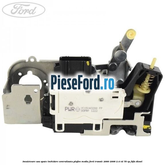 Incuietoare usa spate inchidere centralizata plafon mediu Ford Transit 2000-2006 2.4 TD 75 cp F4FA diesel