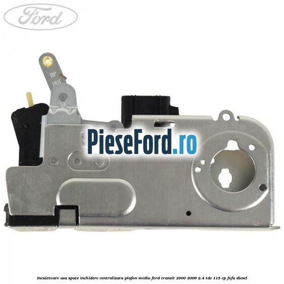 Incuietoare usa spate inchidere centralizata plafon mediu Ford Transit 2000-2006 2.4 TDE 115 cp FXFA diesel