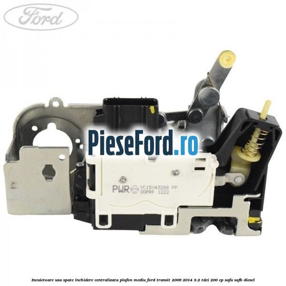 Incuietoare usa spate inchidere centralizata plafon mediu Ford Transit 2006-2014 3.2 TDCi 200 cp SAFA, SAFB diesel