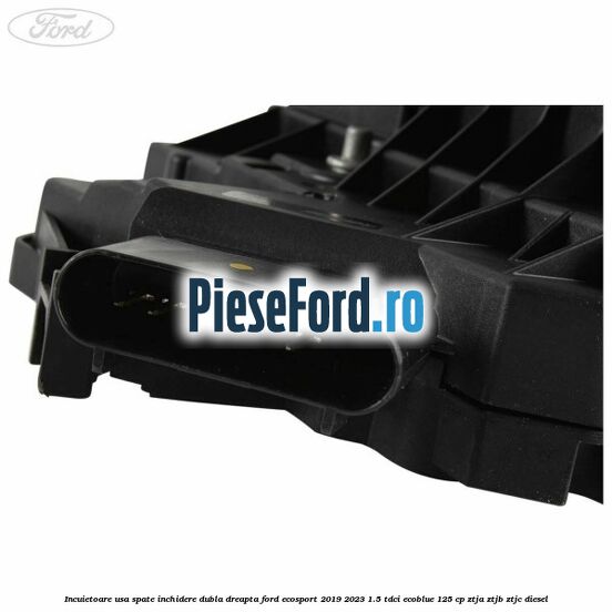 Incuietoare usa spate inchidere dubla dreapta Ford EcoSport 2019-2023 1.5 TDCi EcoBlue 125 cp ZTJA, ZTJB, ZTJC diesel