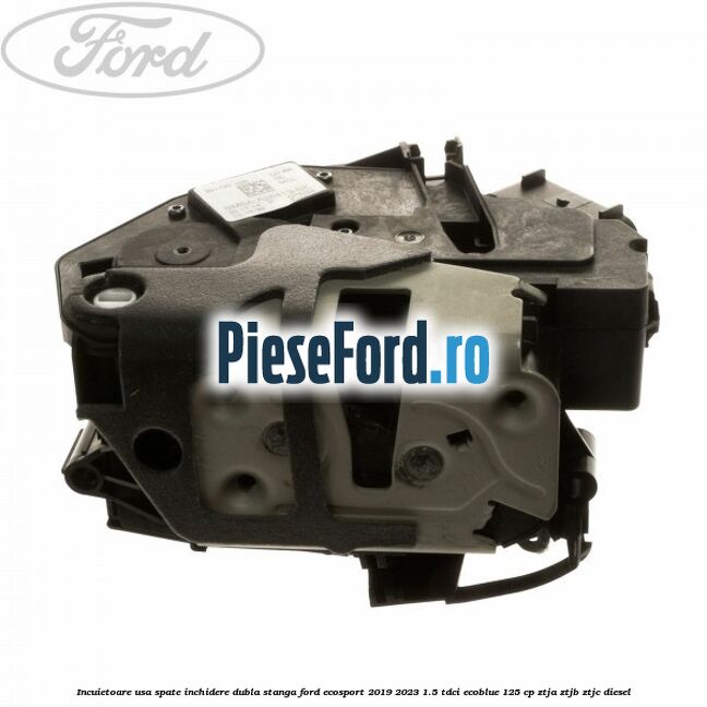 Incuietoare usa spate inchidere dubla stanga Ford EcoSport 2019-2023 1.5 TDCi EcoBlue 125 cp ZTJA, ZTJB, ZTJC diesel