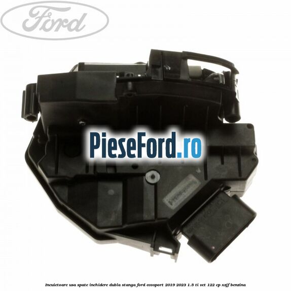 Incuietoare usa spate inchidere dubla stanga Ford EcoSport 2019-2023 1.5 Ti-VCT 122 cp XZJF benzina
