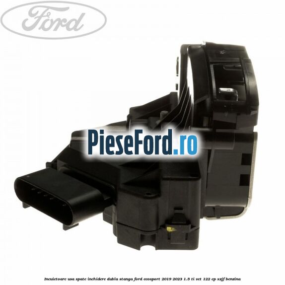 Incuietoare usa spate inchidere dubla stanga Ford EcoSport 2019-2023 1.5 Ti-VCT 122 cp XZJF benzina