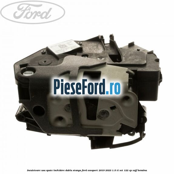 Incuietoare usa spate inchidere dubla stanga Ford EcoSport 2019-2023 1.5 Ti-VCT 122 cp XZJF benzina