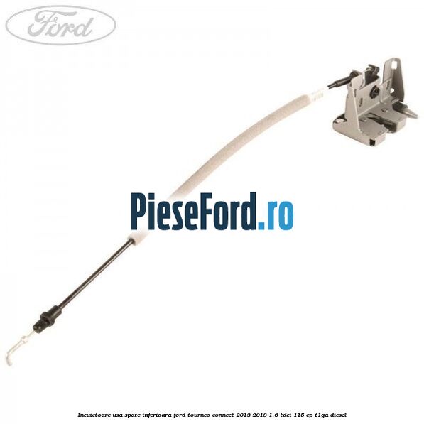 Incuietoare usa spate inferioara Ford Tourneo Connect 2013-2018 1.6 TDCi 115 cp T1GA diesel