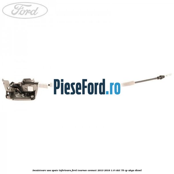 Incuietoare usa spate inferioara Ford Tourneo Connect 2013-2018 1.6 TDCi 75 cp UBGA diesel